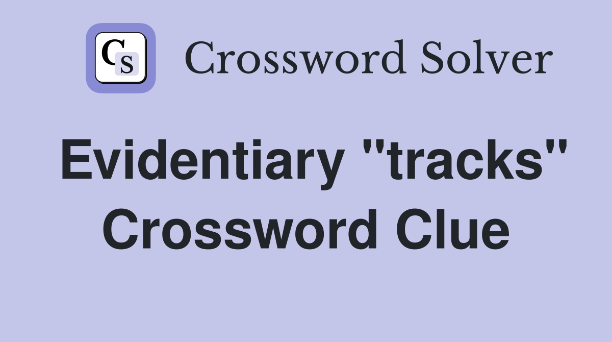 Evidentiary "tracks" Crossword Clue Answers Crossword Solver